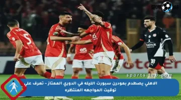 الأهلي يصطدم بمودرن سبورت الليلة في الدوري الممتاز – تعرف على توقيت المواجهة المنتظرة